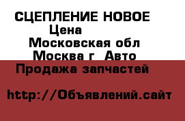 СЦЕПЛЕНИЕ НОВОЕ  › Цена ­ 1 500 - Московская обл., Москва г. Авто » Продажа запчастей   